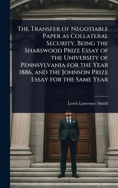 Produktbild: The Transfer of Negotiable Paper as Collateral Security, Being the Sharswood Prize Essay of the University of Pennsylvania for the Year 1886, and the