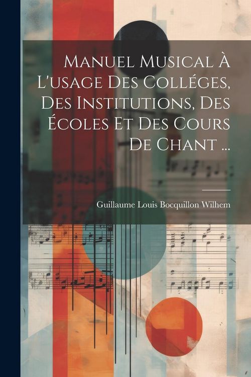 Produktbild: Manuel musical &agrave; l'usage des coll&eacute;ges, des institutions, des &eacute;coles et des cours de chant ...