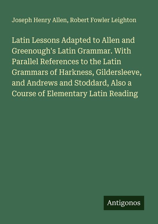 Produktbild: Latin Lessons Adapted to Allen and Greenough's Latin Grammar. With Parallel References to the Latin Grammars of Harkness, Gildersleeve, and Andrews and Stoddard, Also a Course of Elementary Latin Reading
