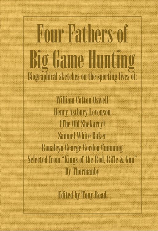 Produktbild: Four Fathers of Big Game Hunting - Biographical Sketches Of The Sporting Lives Of William Cotton Oswell, Henry Astbury Leveson, Samuel White Baker & R