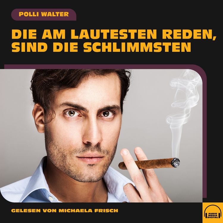 Produktbild: Die am Lautesten reden, sind die Schlimmsten