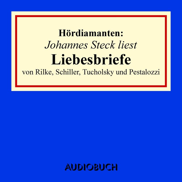 Produktbild: Johannes Steck liest Liebesbriefe von Rilke, Schiller, Tucholsky und Pestalozzi