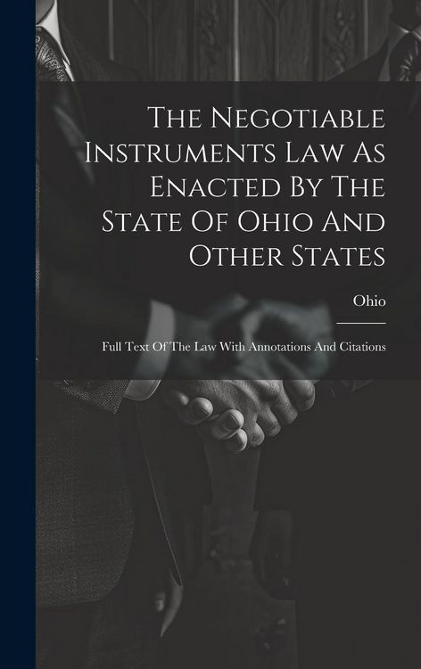 Produktbild: The Negotiable Instruments Law As Enacted By The State Of Ohio And Other States: Full Text Of The Law With Annotations And Citations