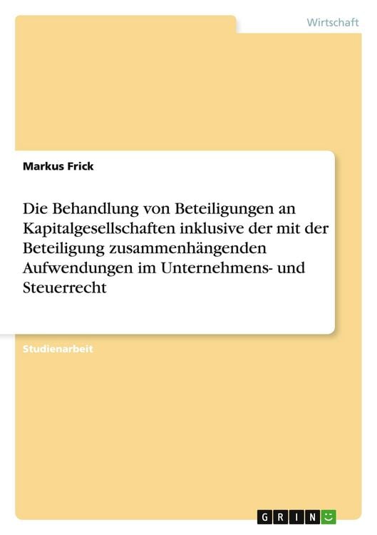Produktbild: Die Behandlung von Beteiligungen an Kapitalgesellschaften inklusive der mit der Beteiligung zusammenh&auml;ngenden Aufwendungen im Unternehmens- und Steuerrecht