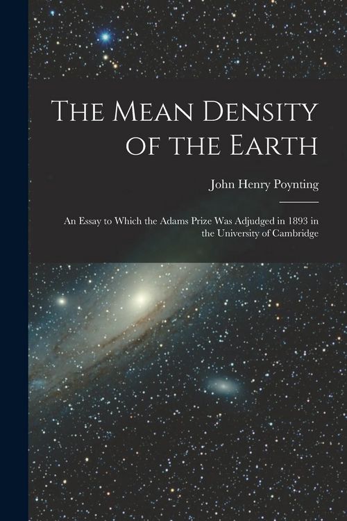 Produktbild: The Mean Density of the Earth: An Essay to Which the Adams Prize Was Adjudged in 1893 in the University of Cambridge
