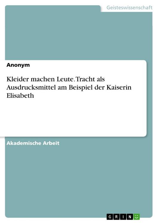 Produktbild: Kleider machen Leute. Tracht als Ausdrucksmittel am Beispiel der Kaiserin Elisabeth
