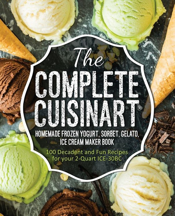 Produktbild: The Complete Cuisinart Homemade Frozen Yogurt, Sorbet, Gelato, Ice Cream Maker Book