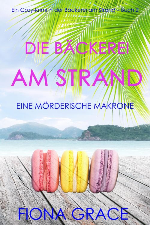 Produktbild: Die B&auml;ckerei am Strand: Eine m&ouml;rderische Makrone (Ein Cozy-Krimi aus der B&auml;ckerei am Strand - Band 2)