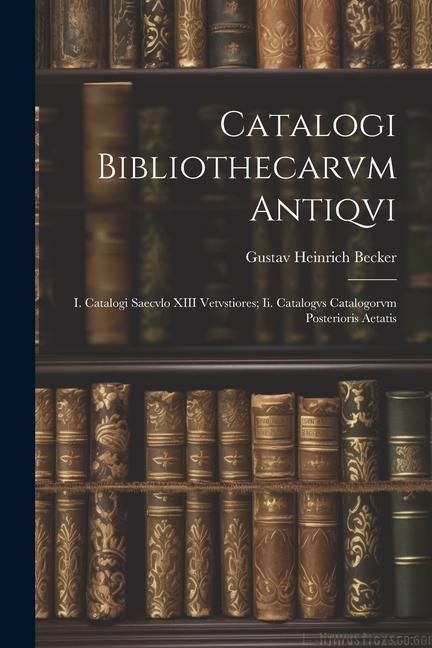Produktbild: Catalogi Bibliothecarvm Antiqvi: I. Catalogi Saecvlo XIII Vetvstiores; Ii. Catalogvs Catalogorvm Posterioris Aetatis