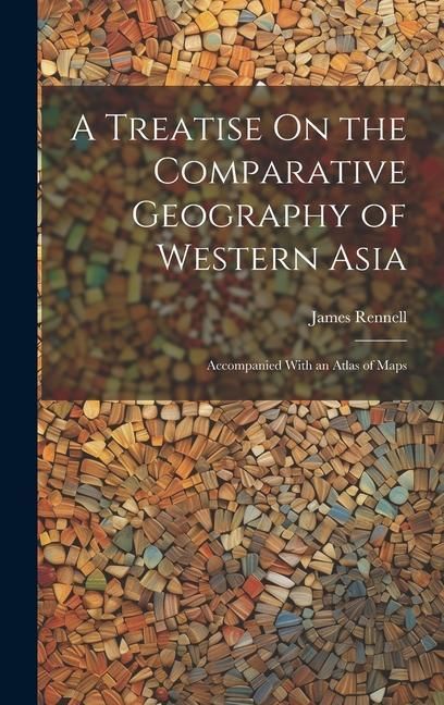 Produktbild: A Treatise On the Comparative Geography of Western Asia: Accompanied With an Atlas of Maps