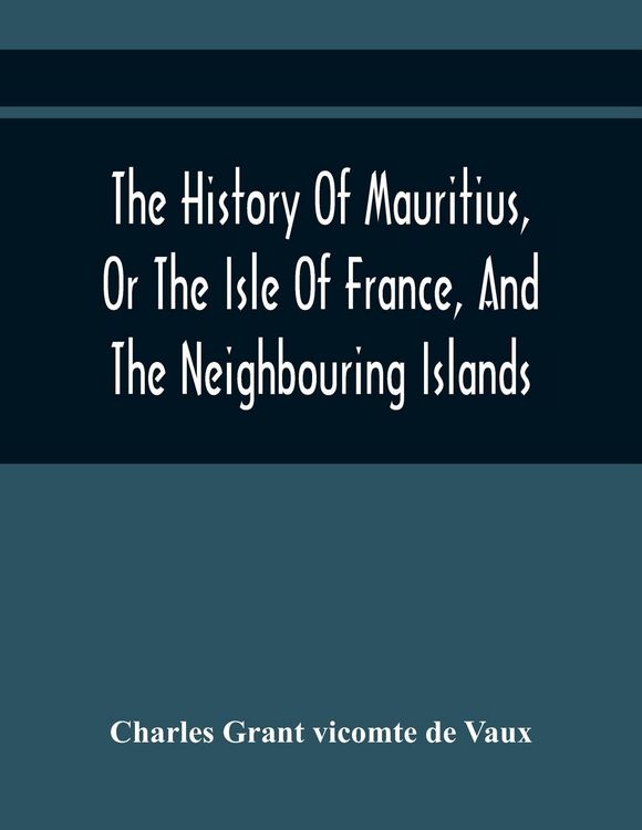Produktbild: The History Of Mauritius, Or The Isle Of France, And The Neighbouring Islands; From Their First Discovery To The Present Time