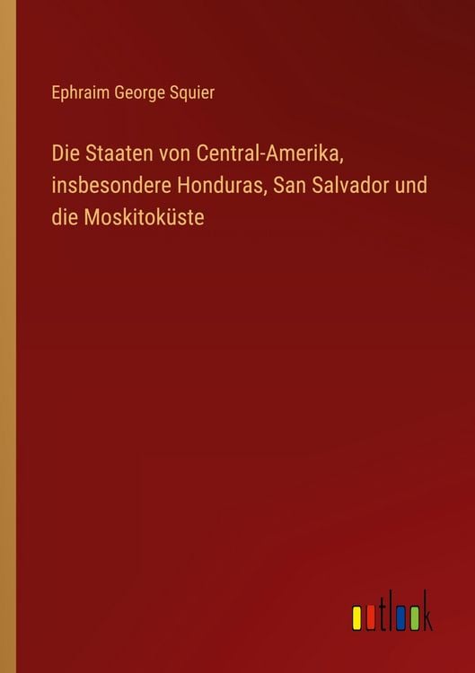 Produktbild: Die Staaten von Central-Amerika, insbesondere Honduras, San Salvador und die Moskitok&uuml;ste