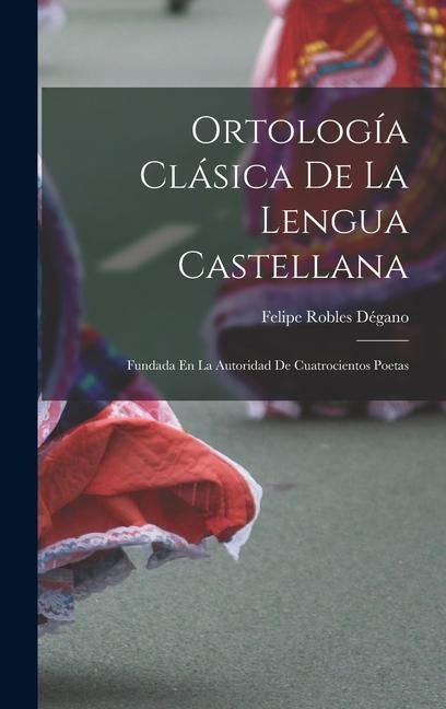 Produktbild: Ortolog&iacute;a Cl&aacute;sica De La Lengua Castellana: Fundada En La Autoridad De Cuatrocientos Poetas