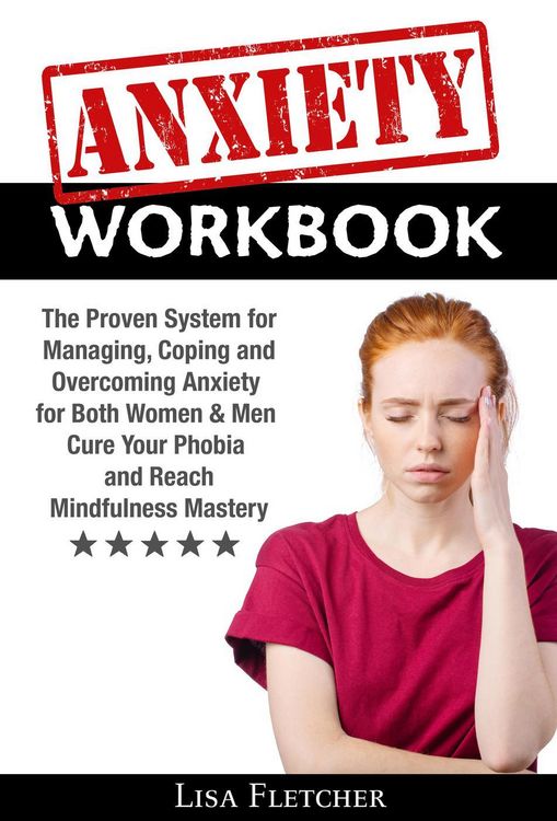 Produktbild: Anxiety Workbook: The Proven System for Managing, Coping and Overcoming Anxiety for Both Women & Men; Cure Your Phobia and Reach Mindfulness Mastery
