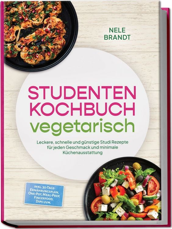 Produktbild: Studenten Kochbuch vegetarisch: Leckere, schnelle und g&uuml;nstige Studi Rezepte f&uuml;r jeden Geschmack und minimale K&uuml;chenausstattung &ndash; inkl. 30-Tage-Ern&auml;hrungsplan, One-Pot, Meal-Prep, Fingerfood, Dips uvm.