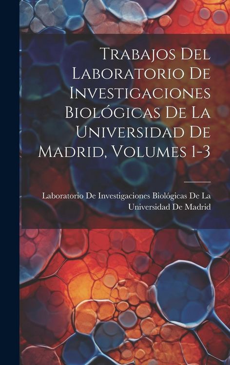 Produktbild: Trabajos Del Laboratorio De Investigaciones Biol&oacute;gicas De La Universidad De Madrid, Volumes 1-3