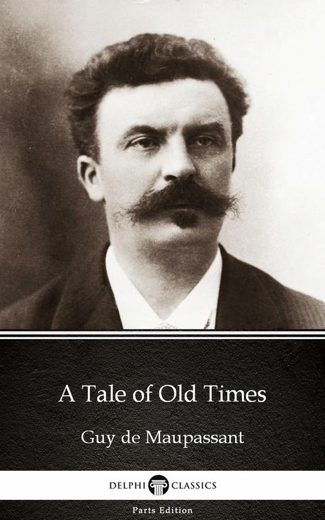 Produktbild: A Tale of Old Times by Guy de Maupassant - Delphi Classics (Illustrated)