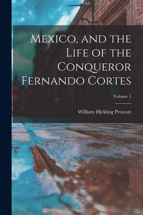 Produktbild: Mexico, and the Life of the Conqueror Fernando Cortes; Volume 1