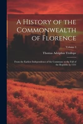 Produktbild: A History of the Commonwealth of Florence: From the Earliest Independence of the Commune to the Fall of the Republic in 1531; Volume 3
