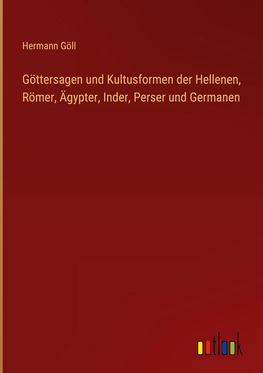 Produktbild: G&ouml;ttersagen und Kultusformen der Hellenen, R&ouml;mer, &Auml;gypter, Inder, Perser und Germanen