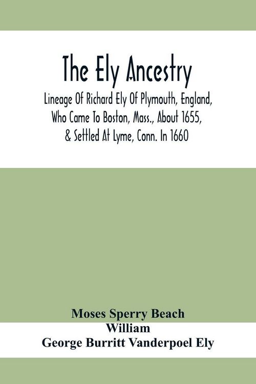 Produktbild: The Ely Ancestry; Lineage Of Richard Ely Of Plymouth, England, Who Came To Boston, Mass., About 1655, & Settled At Lyme, Conn. In 1660