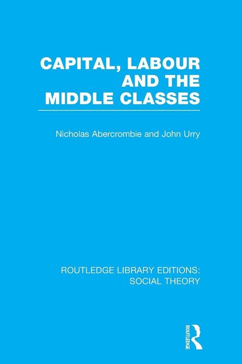 Produktbild: Capital, Labour and the Middle Classes (RLE Social Theory)
