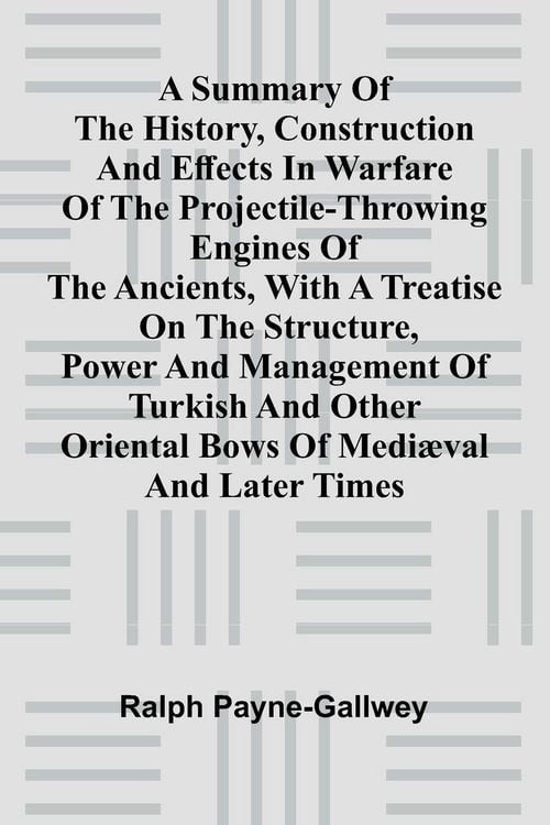 Produktbild: A summary of the history, construction and effects in warfare of the projectile-throwing engines of the ancients, with a treatise on the structure, po