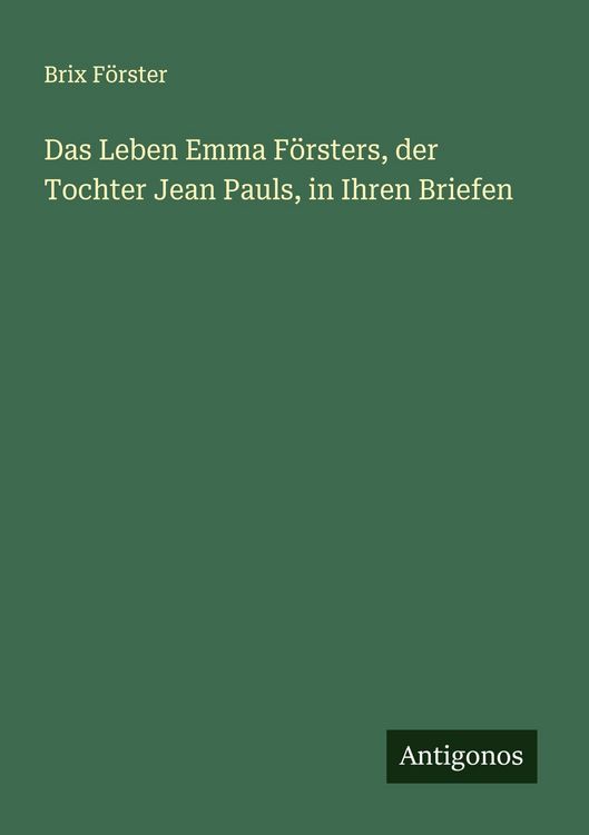 Produktbild: Das Leben Emma F&ouml;rsters, der Tochter Jean Pauls, in Ihren Briefen