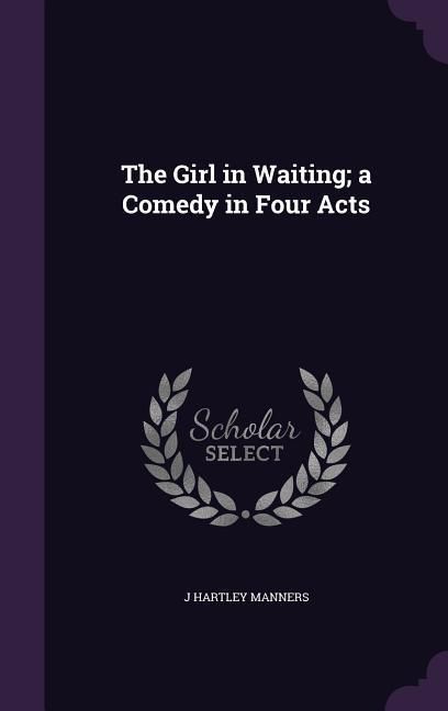 Produktbild: The Girl in Waiting; a Comedy in Four Acts