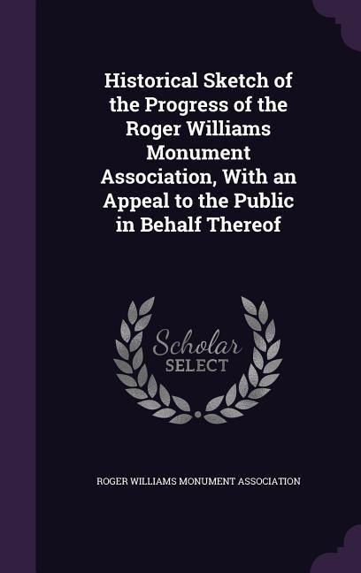 Produktbild: Historical Sketch of the Progress of the Roger Williams Monument Association, With an Appeal to the Public in Behalf Thereof