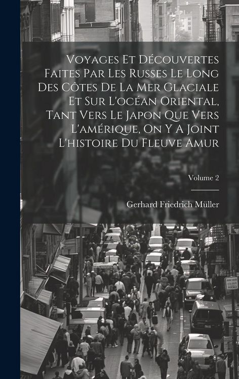 Produktbild: Voyages Et D&eacute;couvertes Faites Par Les Russes Le Long Des C&ocirc;tes De La Mer Glaciale Et Sur L'oc&eacute;an Oriental, Tant Vers Le Japon Que Vers L'am&eacute;rique, On