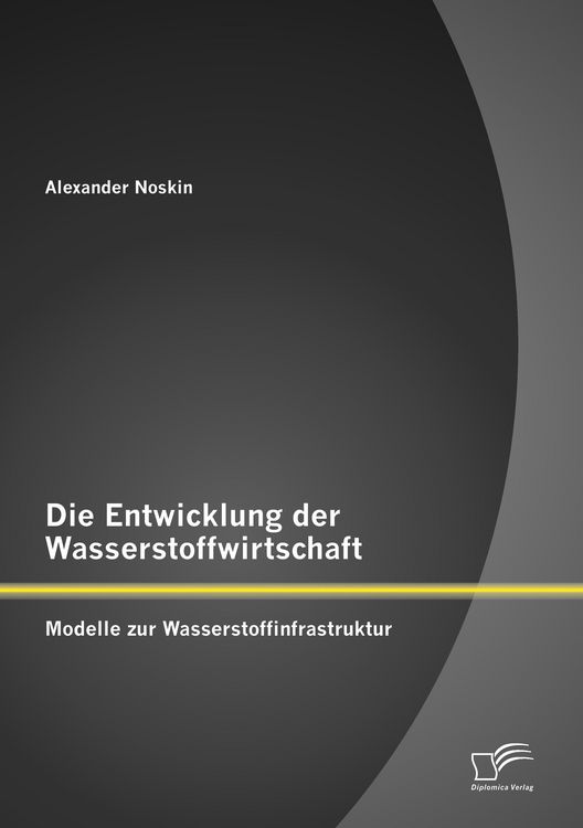 Produktbild: Die Entwicklung der Wasserstoffwirtschaft: Modelle zur Wasserstoffinfrastruktur