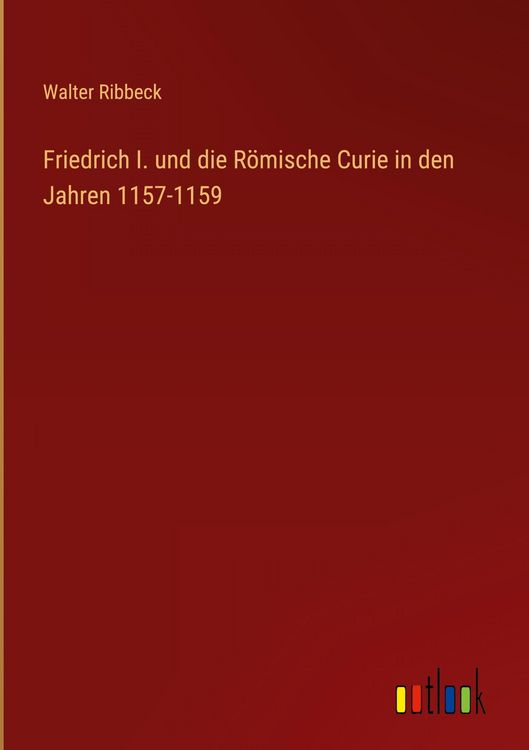 Produktbild: Friedrich I. und die R&ouml;mische Curie in den Jahren 1157-1159