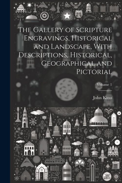 Produktbild: The Gallery of Scripture Engravings, Historical and Landscape, With Descriptions, Historical, Geographical and Pictorial; Volume 1