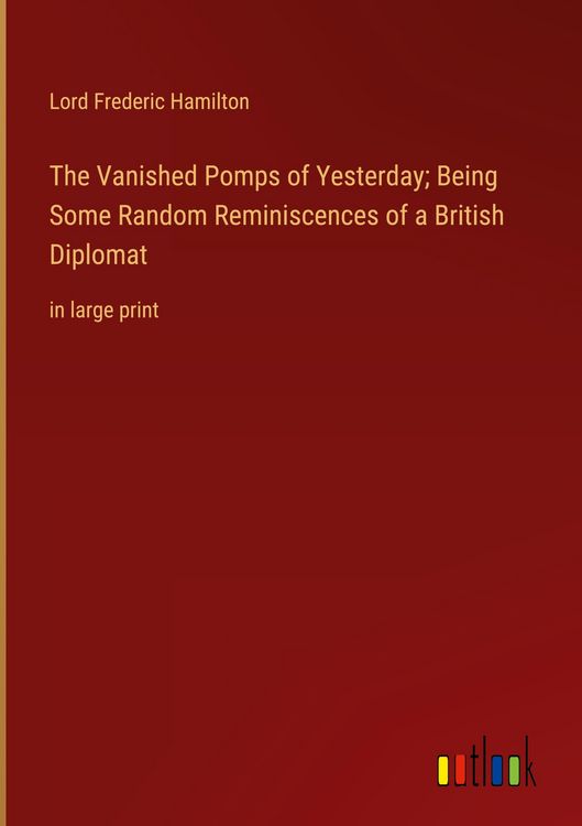 Produktbild: The Vanished Pomps of Yesterday; Being Some Random Reminiscences of a British Diplomat