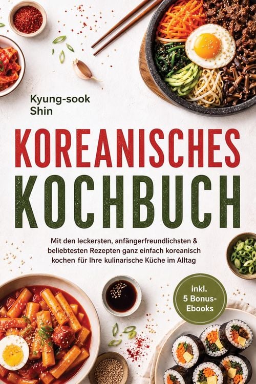 Produktbild: Koreanisches Kochbuch: Mit den leckersten, anf&auml;ngerfreundlichsten & beliebtesten Rezepten ganz einfach koreanisch kochen - f&uuml;r Ihre kulinarische K&uuml;che