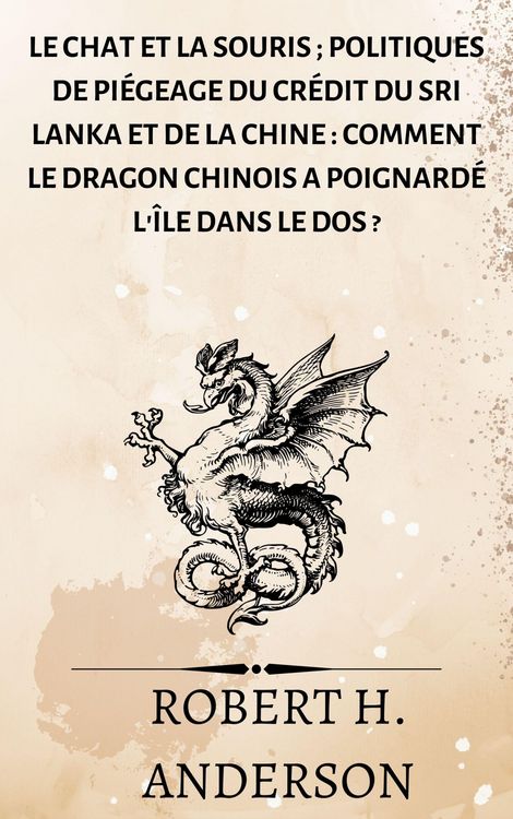 Produktbild: Le chat et la souris ; Politiques de pi&eacute;geage du cr&eacute;dit du Sri Lanka et de la Chine : comment le dragon chinois a poignard&eacute; l'&icirc;le dans le dos ?