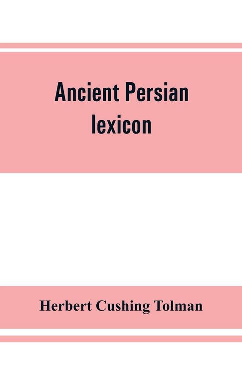 Produktbild: Ancient Persian lexicon and the texts of the Achaemenidan inscriptions transliterated and translated with special reference to their recent re-examination