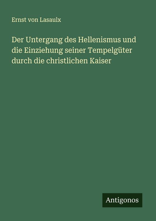 Produktbild: Der Untergang des Hellenismus und die Einziehung seiner Tempelg&uuml;ter durch die christlichen Kaiser