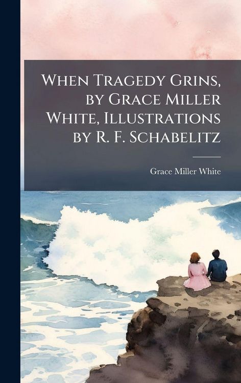 Produktbild: When Tragedy Grins, by Grace Miller White, Illustrations by R. F. Schabelitz