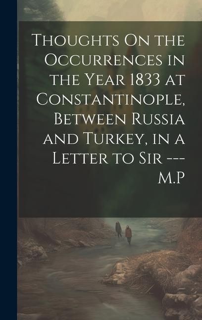 Produktbild: Thoughts On the Occurrences in the Year 1833 at Constantinople, Between Russia and Turkey, in a Letter to Sir --- M.P