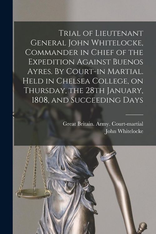 Produktbild: Trial of Lieutenant General John Whitelocke, Commander in Chief of the Expedition Against Buenos Ayres. By Court-in Martial. Held in Chelsea College,