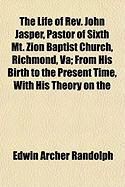 Produktbild: The Life of REV. John Jasper, Pastor of Sixth Mt. Zion Baptist Church, Richmond, Va; From His Birth to the Present Time, with His Theory on the