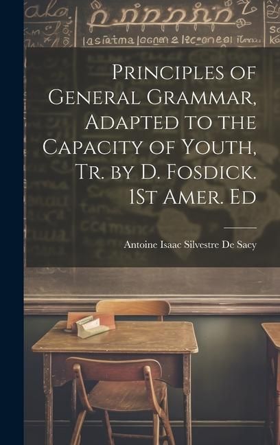 Produktbild: Principles of General Grammar, Adapted to the Capacity of Youth, Tr. by D. Fosdick. 1St Amer. Ed