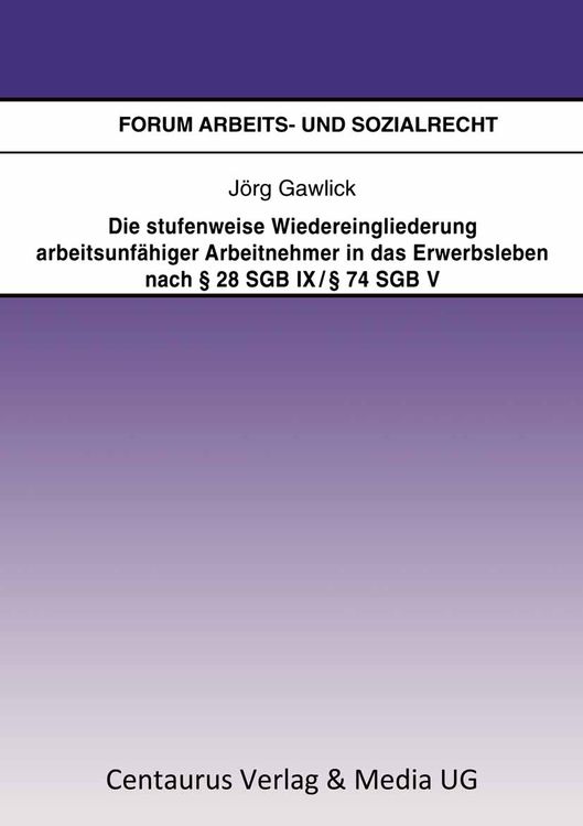 Produktbild: Die stufenweise Wiedereingliederung arbeitsunf&auml;higer Arbeitnehmer in das Erwerbsleben nach 28 SGB IX / 74 SGB V - eine arbeitsrechtliche Betrachtung
