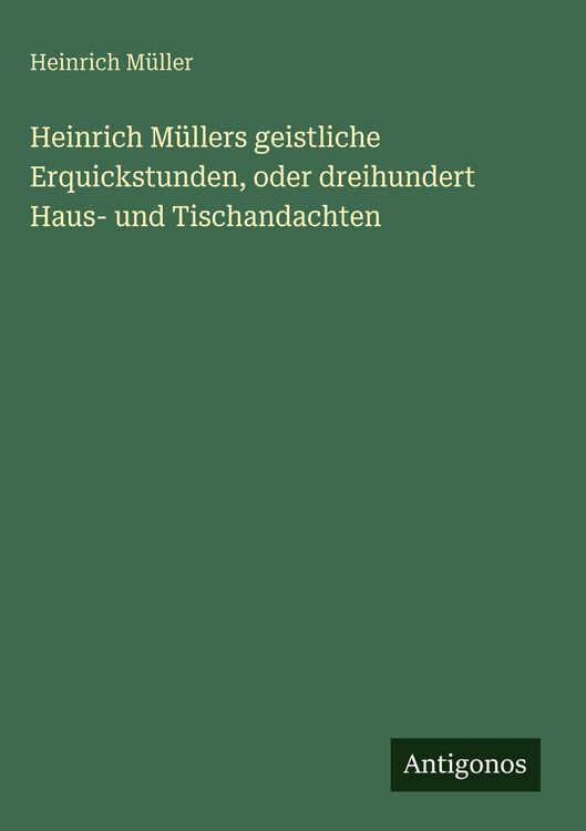 Produktbild: Heinrich M&uuml;llers geistliche Erquickstunden, oder dreihundert Haus- und Tischandachten