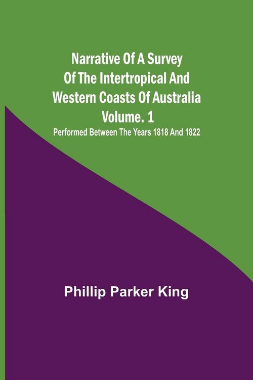 Produktbild: Narrative of a Survey of the Intertropical and Western Coasts of Australia - Vol. 1 ; Performed between the years 1818 and 1822