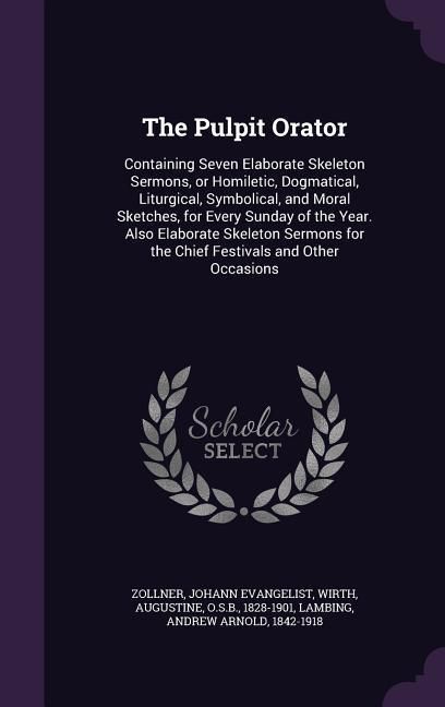 Produktbild: The Pulpit Orator: Containing Seven Elaborate Skeleton Sermons, or Homiletic, Dogmatical, Liturgical, Symbolical, and Moral Sketches, for