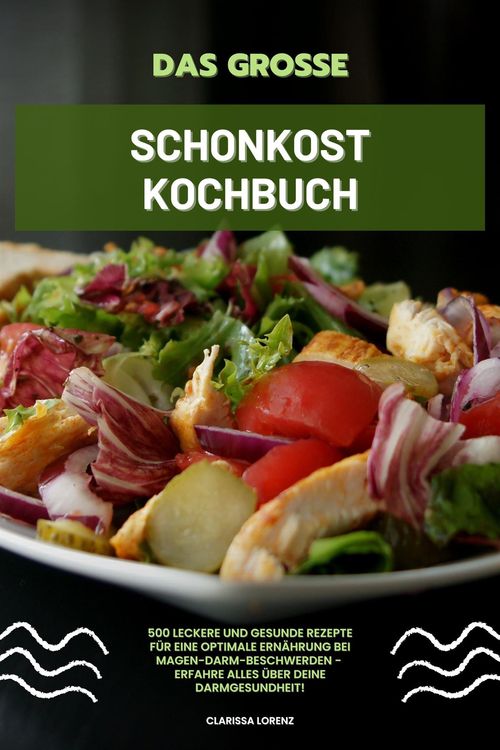 Produktbild: Das große Schonkost Kochbuch: 500 leckere und gesunde Rezepte für eine optimale Ernährung bei Magen-Darm-Beschwerden - Erfahre alles über deine Darmge