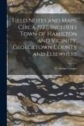 Produktbild: Field Notes and Maps, Circa 1927, Includes Town of Hamilton and Vicinity, Georgetown County and Elsewhere